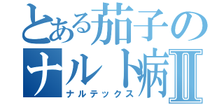 とある茄子のナルト病Ⅱ（ナルテックス）