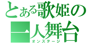 とある歌姫の一人舞台（オンステージ）