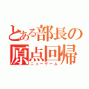 とある部長の原点回帰（ニューゲーム）