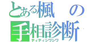 とある楓の手相診断（ティティシワシワ）