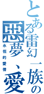 とある雷幻一族の惡夢、愛（永恆的愛情）