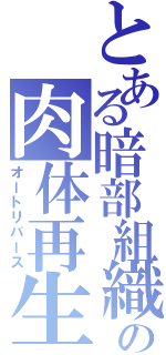 とある暗部組織の肉体再生（オートリバース）
