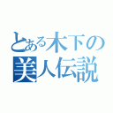 とある木下の美人伝説（）