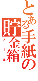 とある手紙の貯金箱（メール）