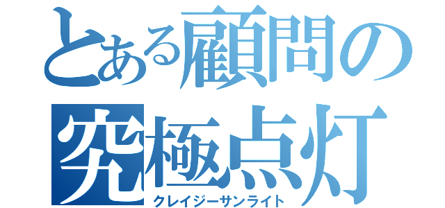 とある顧問の究極点灯（クレイジーサンライト）