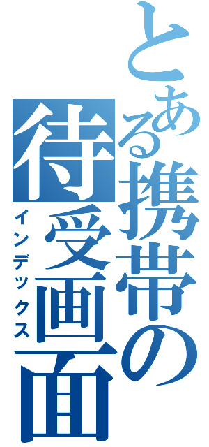 とある携帯の待受画面（インデックス）