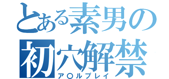 とある素男の初穴解禁（ア〇ルプレイ）