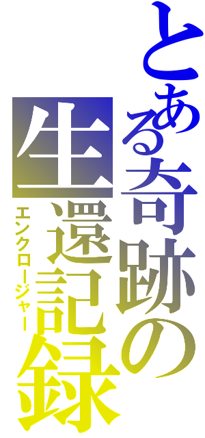 とある奇跡の生還記録（エンクロージャー）