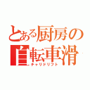 とある厨房の自転車滑（チャリドリフト）