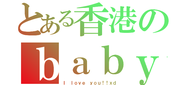 とある香港のｂａｂｙ（Ｉ ｌｏｖｅ ｙｏｕ！！ｘｄ）