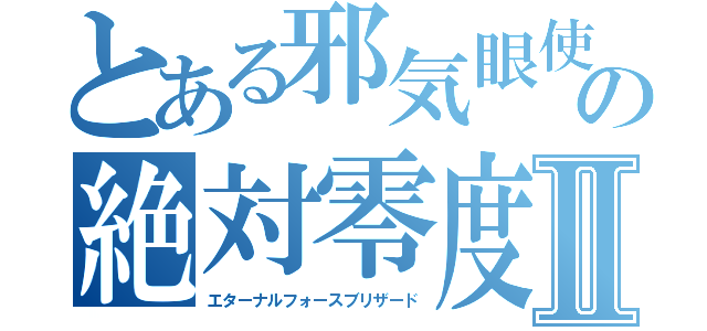 とある邪気眼使いの絶対零度Ⅱ（エターナルフォースブリザード）