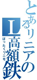 とあるリニアのＬ高額鉄道（ぼったくリニモ）