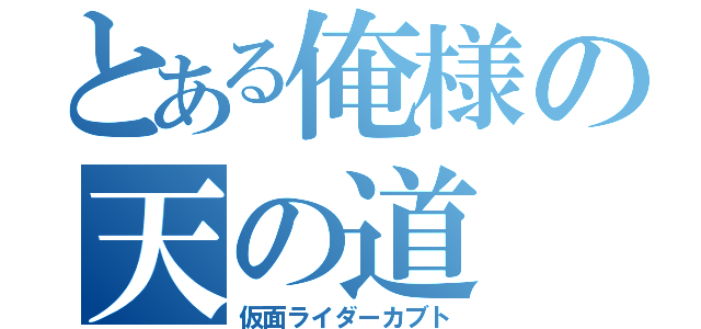 とある俺様の天の道（仮面ライダーカブト）