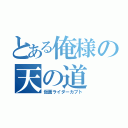 とある俺様の天の道（仮面ライダーカブト）