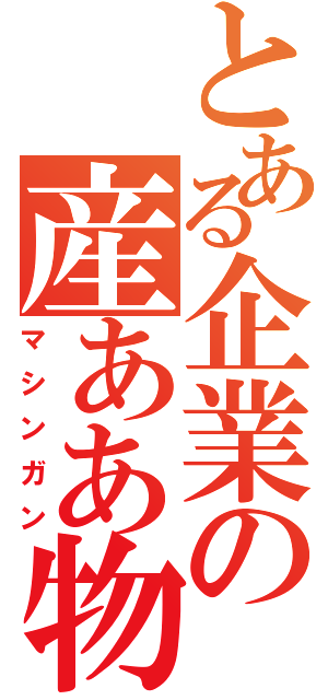 とある企業の産ああ物（マシンガン）