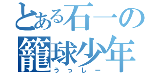 とある石一の籠球少年（うっしー）