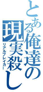 とある俺達の現実殺し（リアルブレイカー）