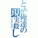 とある俺達の現実殺し（リアルブレイカー）