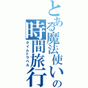 とある魔法使いの時間旅行（タイムトラベル）