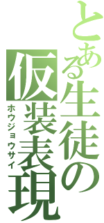 とある生徒の仮装表現（ホウジョウサイ）