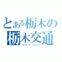 とある栃木の栃木交通（ＴＯＣＨＩＧＩ ＫＯＴＳＵ）