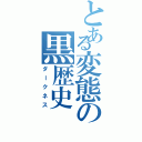 とある変態の黒歴史（ダークネス）