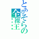 とあるそらの全裸王（桜井智樹）