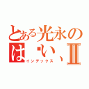 とある光永のは〜い、こんにちはⅡ（インデックス）