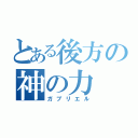 とある後方の神の力（ガブリエル）