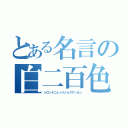 とある名言の白二百色（シロッテニヒャクショクアンネン）