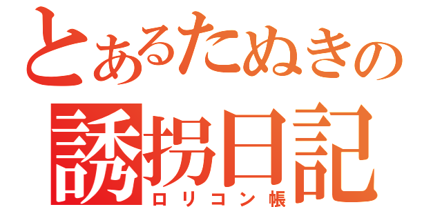 とあるたぬきの誘拐日記（ロリコン帳）