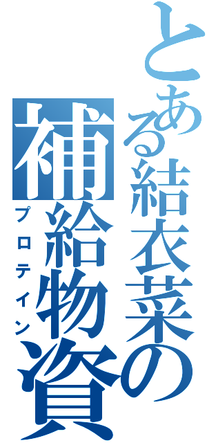 とある結衣菜の補給物資（プロテイン）