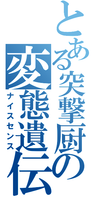 とある突撃厨の変態遺伝子（ナイスセンス）