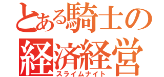 とある騎士の経済経営（スライムナイト）