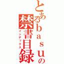 とあるｂａｓｕｋｅ の禁書目録（インデックス）