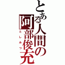 とある人間の阿部俊充Ⅱ（としみつ）