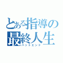 とある指導の最終人生（バットエンド）