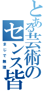 とある芸術のセンス皆無（まじで無理）