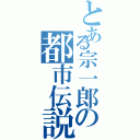 とある宗一郎の都市伝説？（）