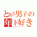 とある男子の年下好き（ロリーターコンプレックス）