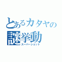 とあるカタヤの謎挙動（スーパーショット）