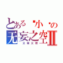 とある轻小说の无妄之空Ⅱ（ 又萌又燃）