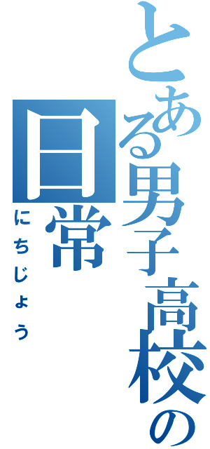 とある男子高校生の日常（にちじょう）