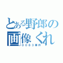 とある野郎の画像くれ詐欺（００８３事件）