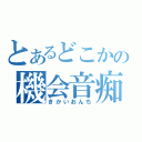 とあるどこかの機会音痴（きかいおんち）