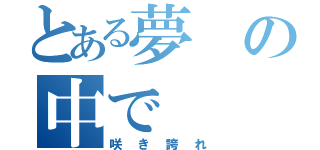 とある夢の中で（咲き誇れ）