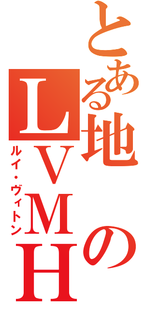 とある地のＬＶＭＨ（ルイ・ヴィトン）