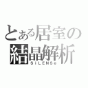 とある居室の結晶解析（ＳｉＬＥＮＳｅ）