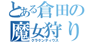 とある倉田の魔女狩りの王（クラケンティウス）