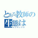 とある教師の生態は（インデックス）